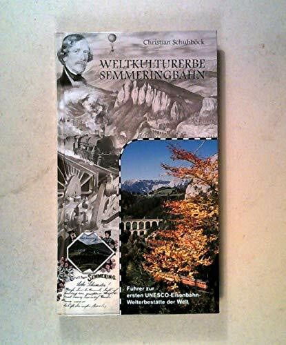 Weltkulturerbe Semmeringbahn: Offizieller Führer zur ersten UNESCO-Eisenbahn-Welterbestätte der Welt