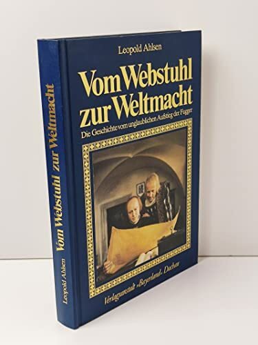Vom Webstuhl zur Weltmacht: Die Geschichte vom unglaublichen Aufstieg der Fugger