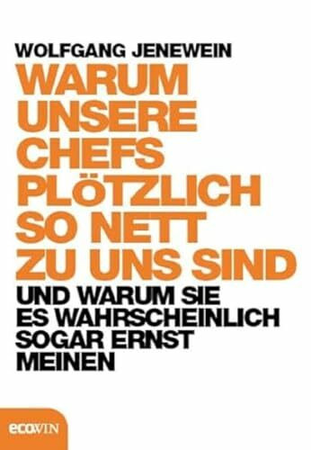 Warum unsere Chefs plötzlich so nett zu uns sind und warum Sie es wahrscheinlich sogar ernst meinen: und warum sie es sogar ernst meinen