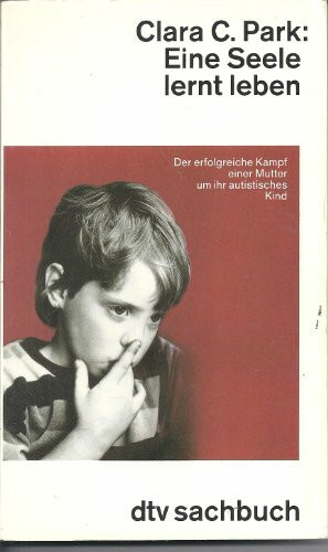 Eine Seele lernt leben: Der erfolgreiche Kampf einer Mutter um ihr autistisches Kind (dtv Sachbuch)