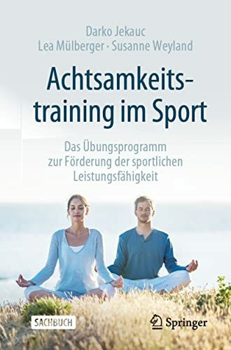 Achtsamkeitstraining im Sport: Das Übungsprogramm zur Förderung der sportlichen Leistungsfähigkeit