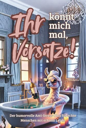 Ihr könnt mich mal, Vorsätze - Der Humorvolle Anti-Stress-Plan für echte Menschen mit echtem Leben.: Für alle, die genug von Perfektion haben - lustiges Geschenk für Freunde, Kollegen und Familie