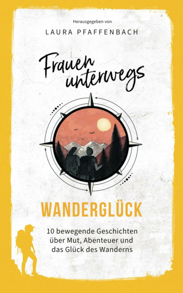 Frauen unterwegs: 10 bewegende Geschichten über Mut, Abenteuer und das Glück des Wanderns