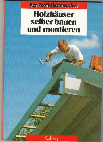 Holzhäuser selber bauen und montieren (Der Profi-Heimwerker)