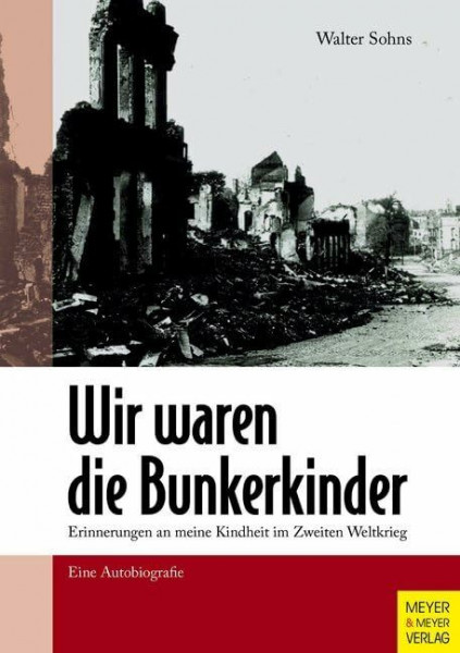 Wir waren die Bunkerkinder: Erinnerungen an meine Kindheit im Zweiten Weltkrieg