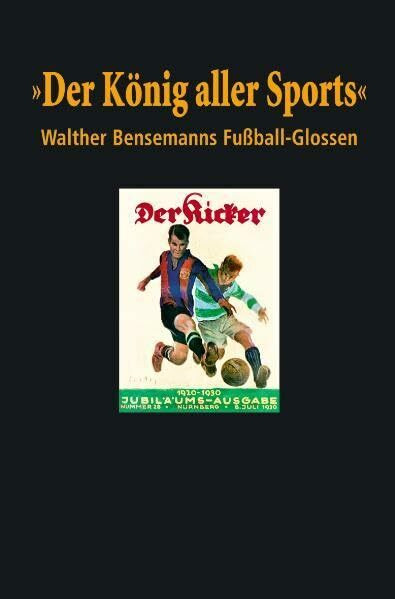 "Der König aller Sports": Walther Bensemanns Fußball-Glossen