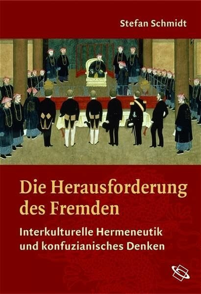 Die Herausforderung des Fremden. Interkulturelle Hermeneutik und konfuzianisches Denken