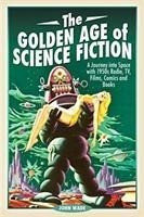 The Golden Age of Science Fiction: A Journey Into Space with 1950s Radio, Tv, Films, Comics and Books