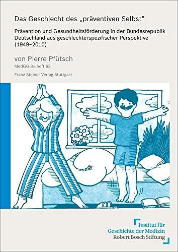 Medizin, Gesellschaft und Geschichte / Beihefte: Das Geschlecht des "präventiven Selbst": Prävention und Gesundheitsförderung in der ... Perspektive (1949–2010)
