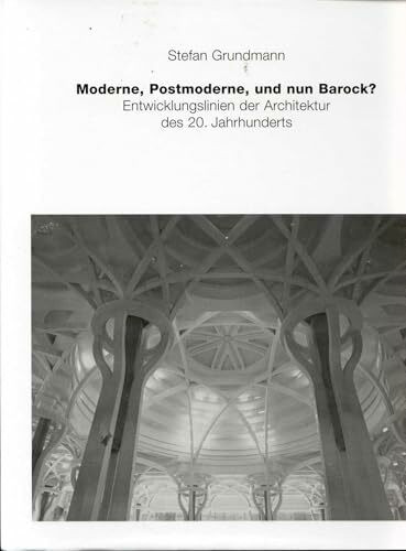 Moderne, Postmoderne und nun Barock?: Entwicklungslinien der Architektur des 20. Jahrhunderts