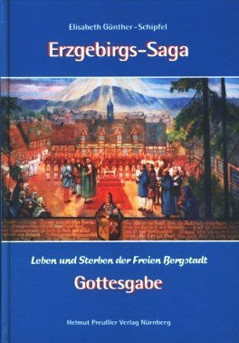 Erzgebirgs-Saga: Leben und Sterben der Freien Bergstadt Gottesgabe