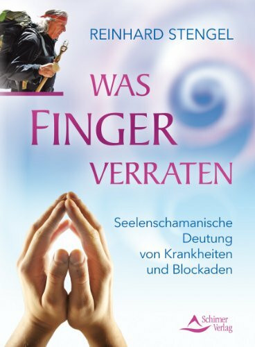 Was Finger verraten: Seelenschamanische Diagnose von Krankheiten und Blockaden: Seelenschamanische Deutung von Krankheiten und Blockaden