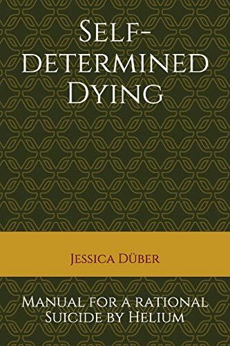 Self-determined Dying: Manual for a rational Suicide by Helium