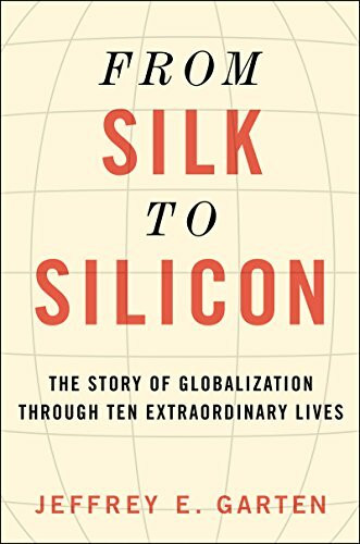 From Silk to Silicon: The Story of Globalization Through Ten Extraordinary Lives