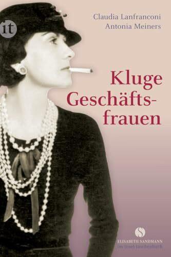 Kluge Geschäftsfrauen: Maria Bogner, Aenne Burda, Coco Chanel, Florence Knoll, Estée Lauder, Margarete Steiff, Marie Tussaud u. v. a. (Elisabeth Sandmann im insel taschenbuch)