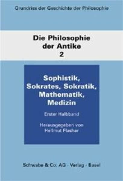 Grundriß der Geschichte der Philosophie, Die Philosophie der Antike. Bd.2/1. Sophistik, Sokrates, Sokratik, Mathematik, Medizin