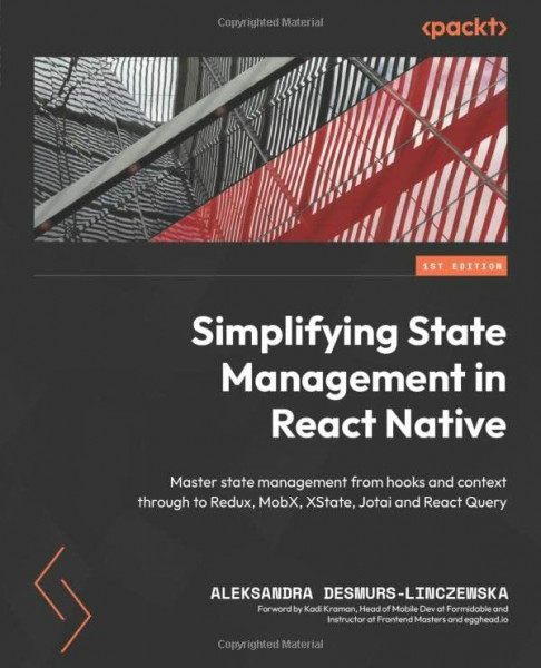 Simplifying State Management in React Native: Master state management from hooks and context through to Redux, MobX, XState, Jotai and React Query