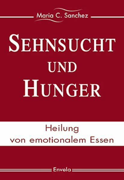Sehnsucht und Hunger: Heilung von emotionalem Essen. Buchausgabe
