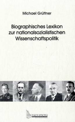 Biographisches Lexikon zur nationalsozialistischen Wissenschaftspolitik: 570 Kurzbiographien von Personen, die zwischen 1933 und 1945 ... Wissenschafts- und Universitätsgeschichte)