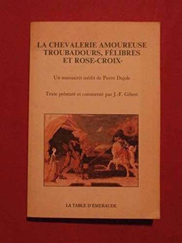 La Chevalerie amoureuse : Troubadours, félibres et rose-croix