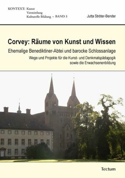 Corvey: Räume von Kunst und Wissen: Ehemalige Benediktiner-Abtei und barocke Schlossanlage. Wege und Projekte für die Kunst- und Denkmalspädagogik sowie die Erwachsenenbildung