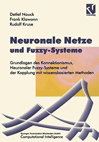 Neuronale Netze und Fuzzy-Systeme: Grundlagen des Konnektionismus, Neuronaler Fuzzy-Systeme und der Kopplung mit wissensbasierten Methoden (Computational Intelligence)