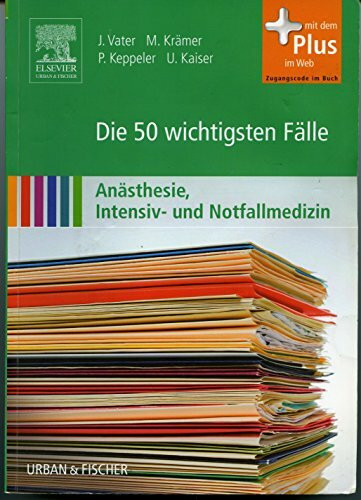 Die 50 wichtigsten Fälle Anästhesie, Intensiv- und Notfallmedizin: mit Zugang zum Elsevier-Portal