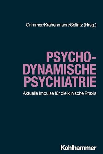 Psychodynamische Psychiatrie: Aktuelle Impulse für die klinische Praxis (Psychotherapie in Psychiatrie und Psychosomatik)