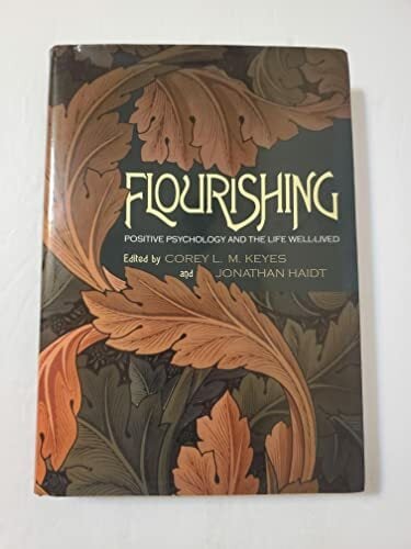Flourishing: Positive Psychology and the Life Well Lived Flourishing: Positive Psychology and the Life Well Lived