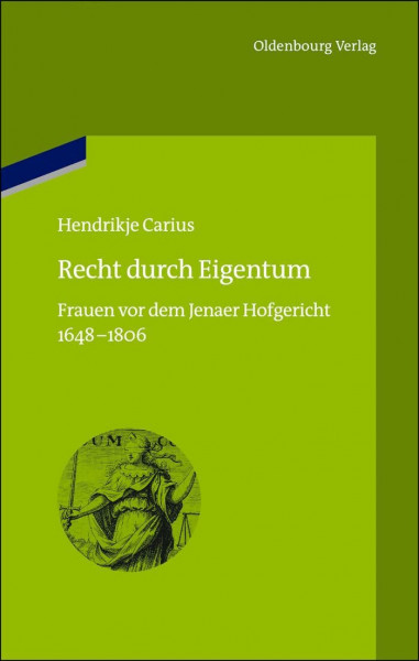 Recht durch Eigentum: Frauen vor dem Jenaer Hofgericht (1648-1806) (bibliothek altes Reich, 12, Band 12)