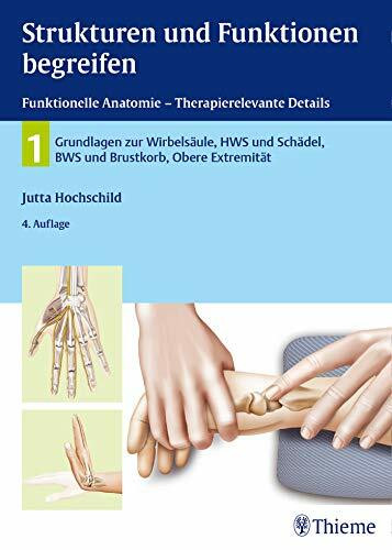 Strukturen und Funktionen begreifen, Funktionelle Anatomie: Band 1: Wirbelsäule und obere Extremität: Grundlagen zur Wirbelsäule, HWS und Schädel, BWS und Brustkorb, Obere Extremität (Physiofachbuch)