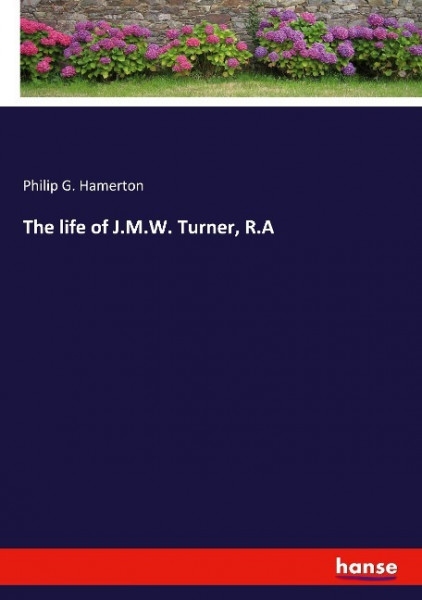 The life of J.M.W. Turner, R.A