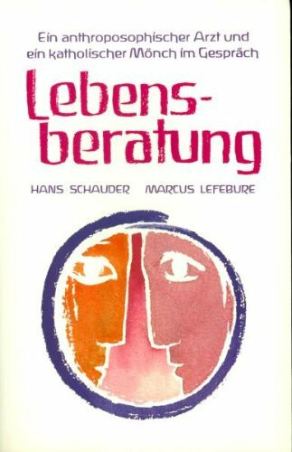 Lebensberatung: Ein Weg zu Wandlung und Geborgenheit. Ein anthroposophischer Arzt und ein katholischer Mönch im Gespräch