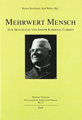 Mehrwert Mensch: Zur Aktualität von Joseph Kardinal Cardijn: Praktisch-theologische Reflexionen zur Aktualität Joseph Kardinal Cardijns