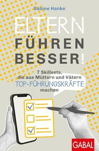 Eltern führen besser!: 7 Skillsets, die aus Müttern und Vätern Top-Führungskräfte machen (Dein Erfolg)