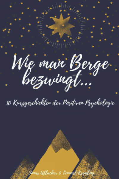WIE MAN BERGE BEZWINGT: 10 Kurzgeschichten der Positiven Psychologie - Glück, Positivität, Lebensfreude und Dankbarkeit