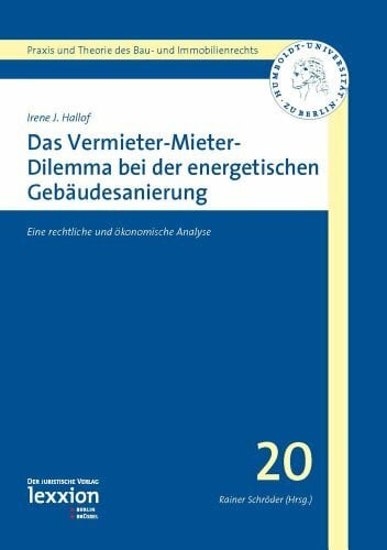 Das Vermieter-Mieter-Dilemma bei der energetischen Gebäudesanierung: Eine rechtliche und ökonomische Analyse (Praxis und Theorie des Bau- und Immobilienrechts, Band 20)