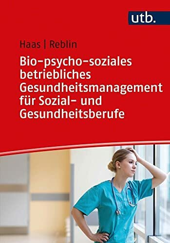 Bio-psycho-soziales betriebliches Gesundheitsmanagement für Sozial- und Gesundheitsberufe: Mit einem Beitrag von Knut Tielking / Mit 38 Abbildungen und 12 Tabellen