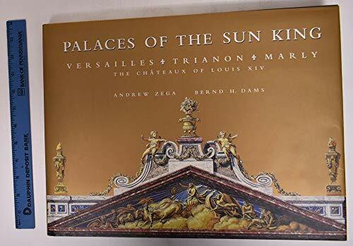 Sun King: Versailles, Trianon, Marly-the Chateaux of Louis XIV