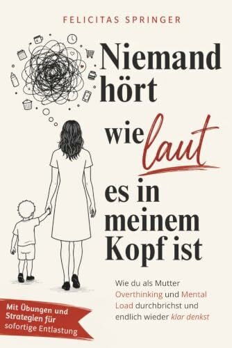 Niemand hört, wie laut es in meinem Kopf ist - Wie du als Mutter Overthinking und Mental Load durchbrichst und endlich wieder klar denkst