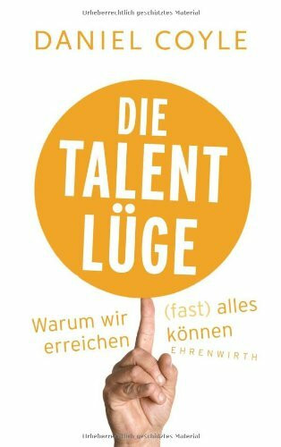 Die Talent-Lüge: Warum wir (fast) alles erreichen können (Ehrenwirth Sachbuch)