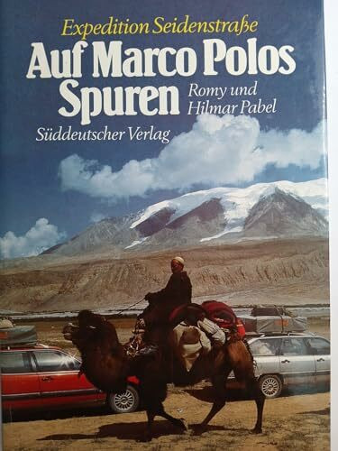 Auf Marco Polos Spuren. Expedition Seidenstraße