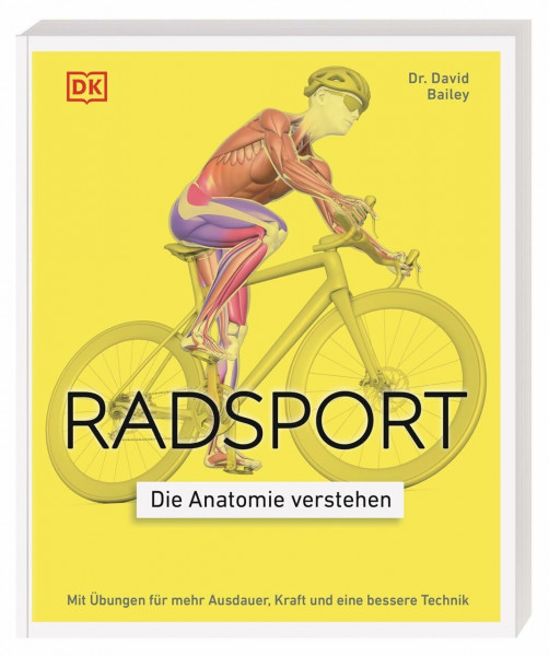 Radsport – die Anatomie verstehen: Mit Übungen für mehr Ausdauer, Kraft und eine bessere Technik