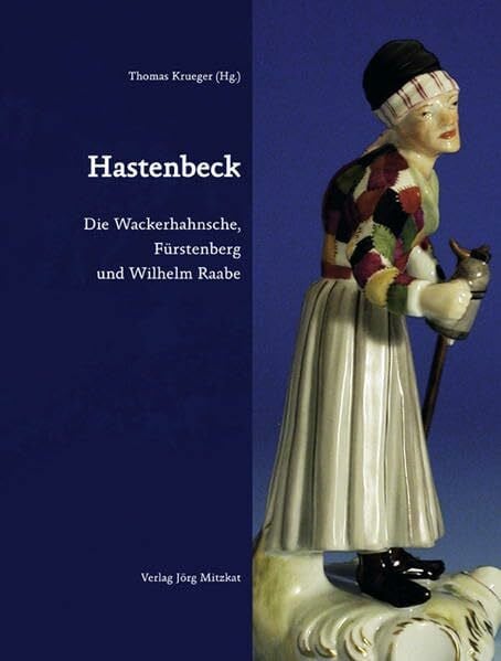 Hastenbeck: Die Wackerhahnsche, Fürstenberg und Wilhelm Raabe (Schriften zur Geschichte des Fürstenberger Porzellans)