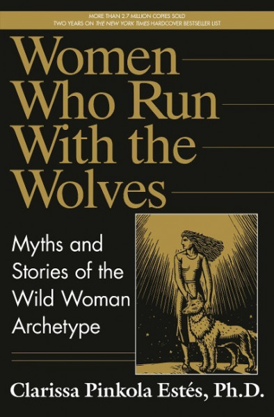 Women Who Run with the Wolves: Myths and Stories of the Wild Woman Archetype