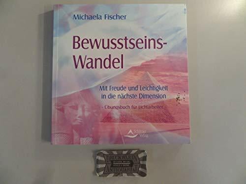 Bewusstseins-Wandel - Mit Freude und Leichtigkeit in die nächste Dimension - Übungsbuch für Lichtarbeiter