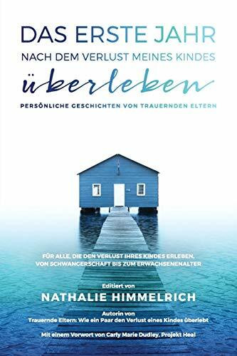 Das erste Jahr nach dem Verlust meines Kindes ueberleben: Persoenliche Geschichten von trauernden Eltern: Persönliche Geschichten von trauernden Eltern (Trauernde Eltern)