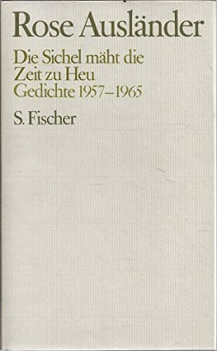 Rose Ausländer. Gesammelte Werke / Die Sichel mäht die Zeit zu Heu: Gedichte 1957-1965