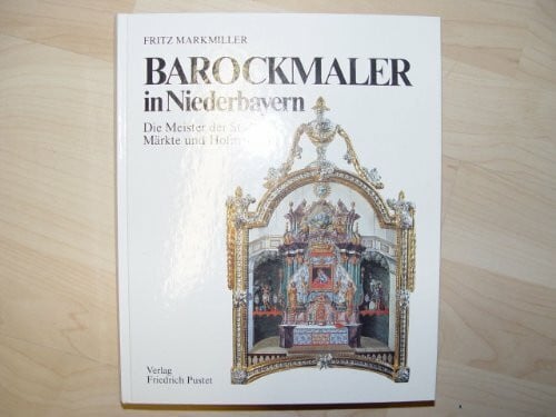 Barockmaler in Niederbayern: Die Meister der Städte, Märkte und Hofmarken (Niederbayern - Land und Leute)