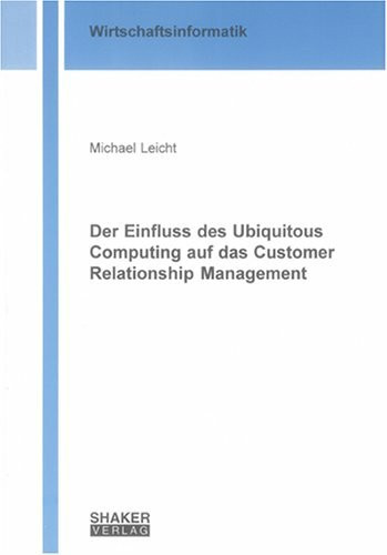 Der Einfluss des Ubiquitous Computing auf das Customer Relationship Management (Berichte aus der Wirtschaftsinformatik)